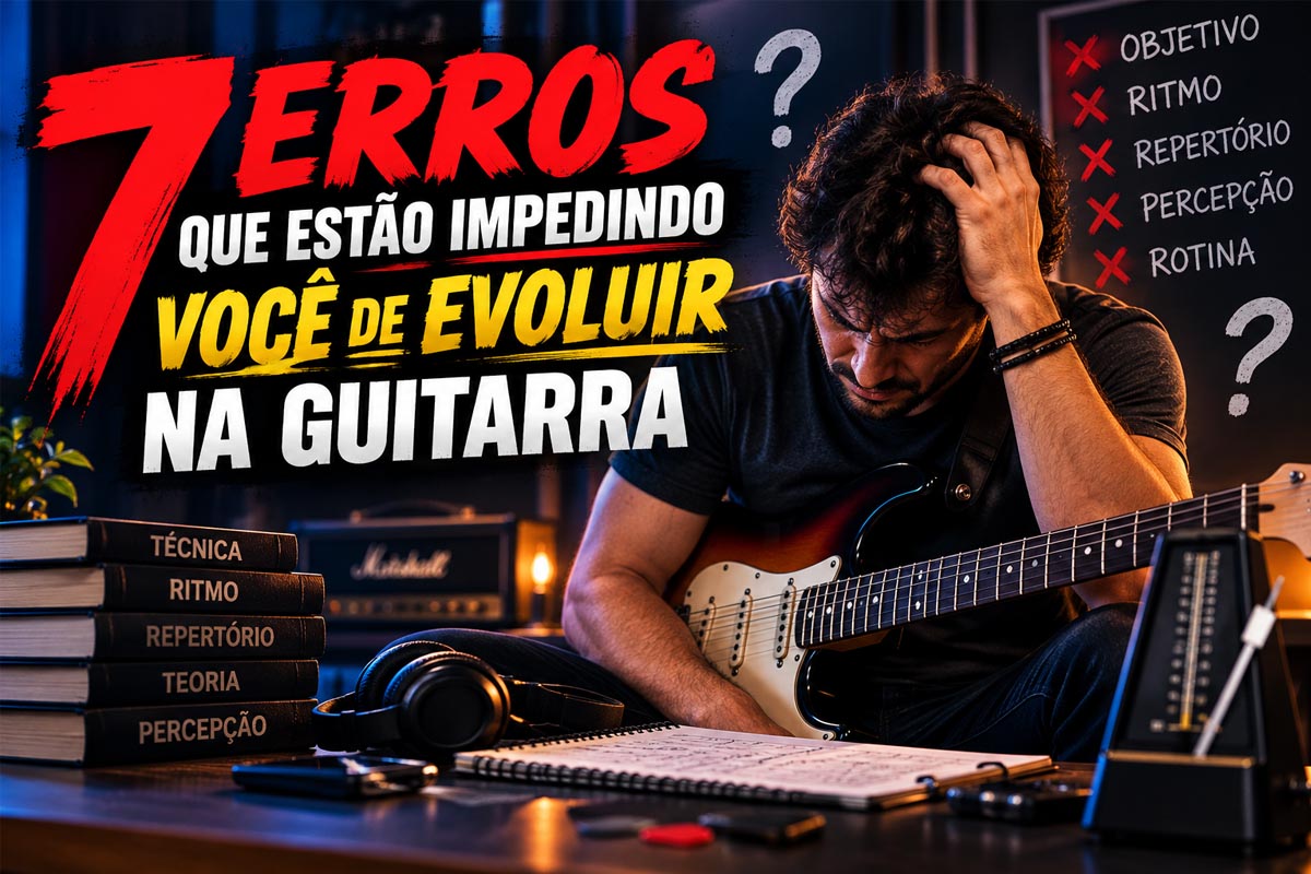 7 erros que estão impedindo você de evoluir na guitarra